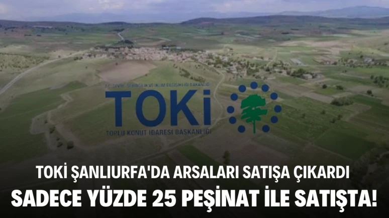 TOKİ'nin Şanlıurfa'da Yüzde 25 Peşinatla Arsa Satışı Başlıyor
