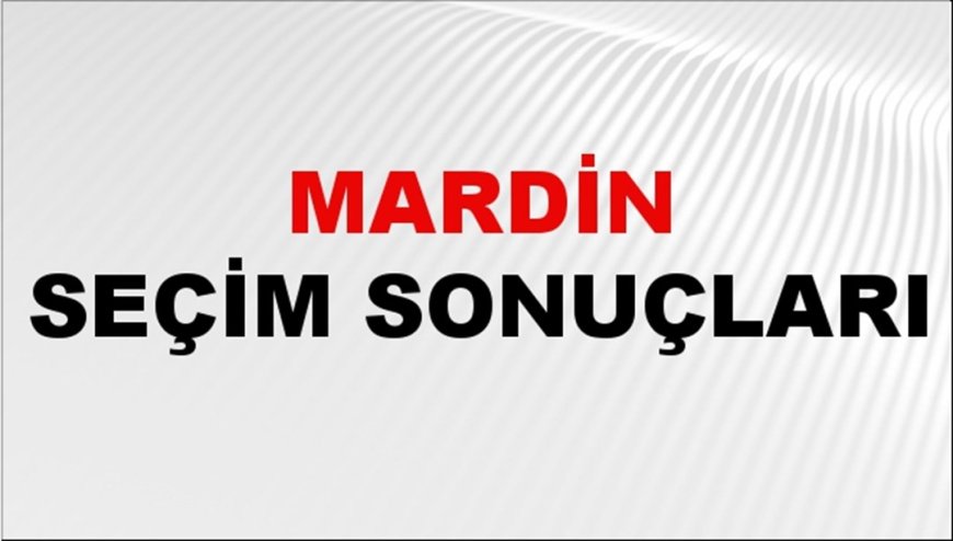 Mardin Seçim Sonuçları 2024: Mardin Belediye Seçim Sonuçlarını Kim Kazandı? Mardin İlçe İlçe Yerel Seçim Sonuçları